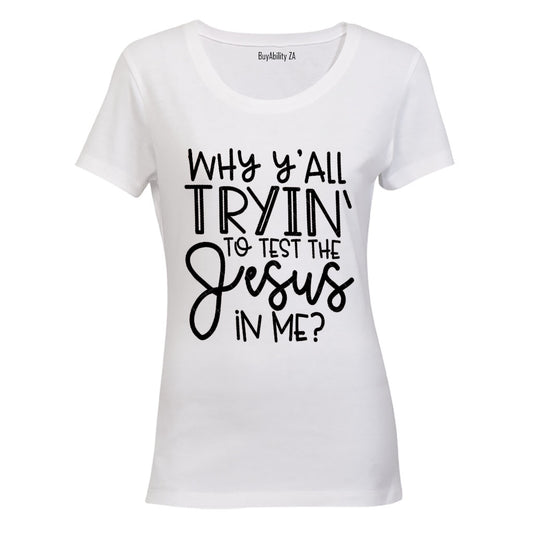 Why y'All Trying to Test the Jesus in Me? - Ladies - T-Shirt