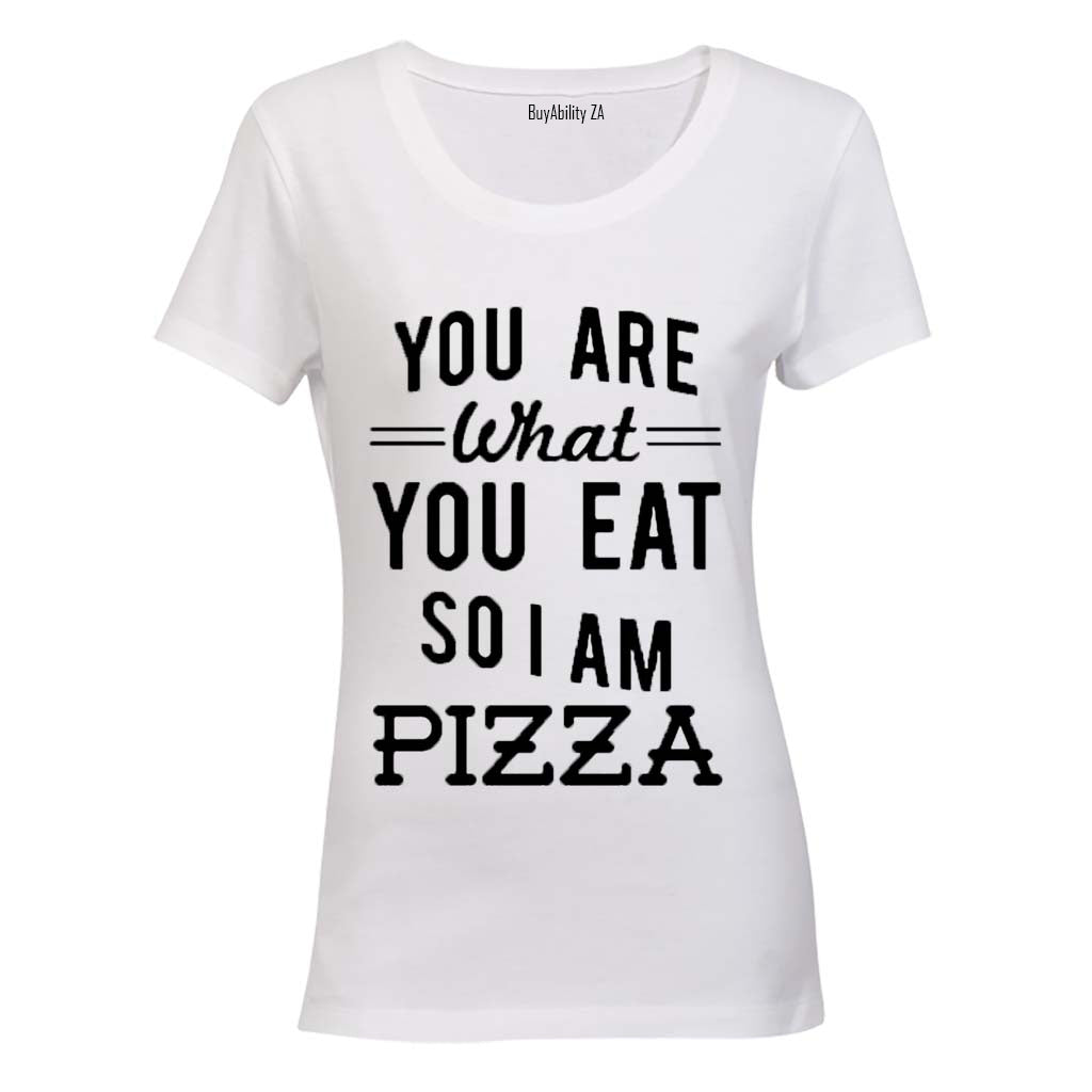 You are what you eat.. So I am PIZZA - Ladies - T-Shirt