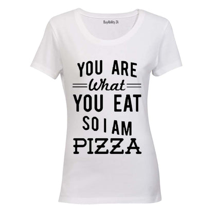 You are what you eat.. So I am PIZZA - Ladies - T-Shirt
