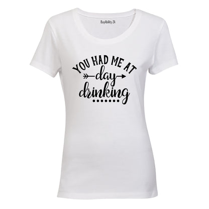 You Had Me At Day Drinking - Ladies - T-Shirt