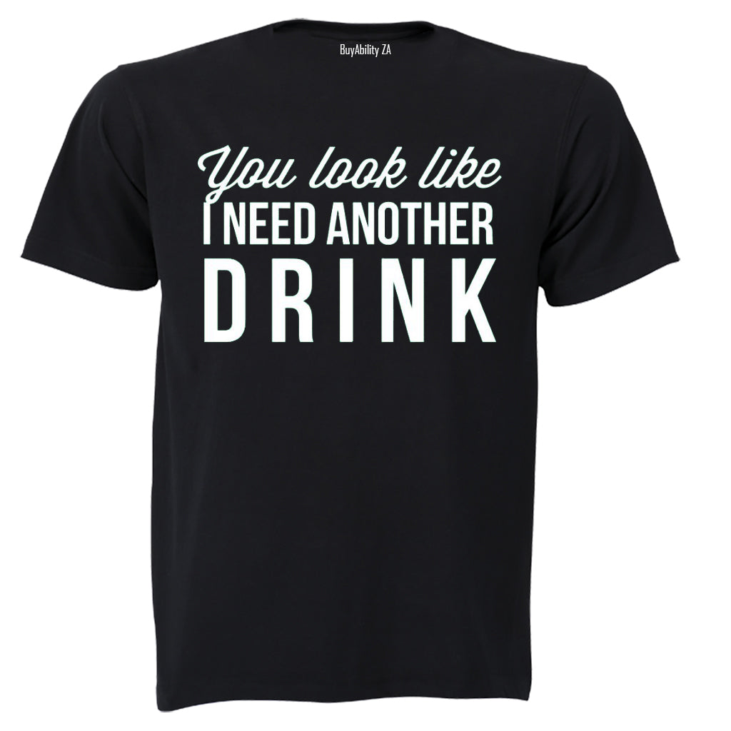 You Look Like I Need Another Drink - Adults - T-Shirt