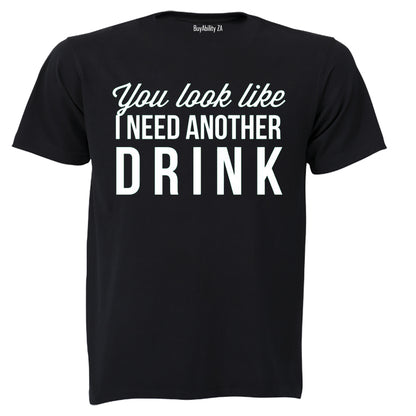 You Look Like I Need Another Drink - Adults - T-Shirt