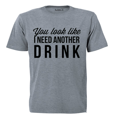 You Look Like I Need Another Drink - Adults - T-Shirt