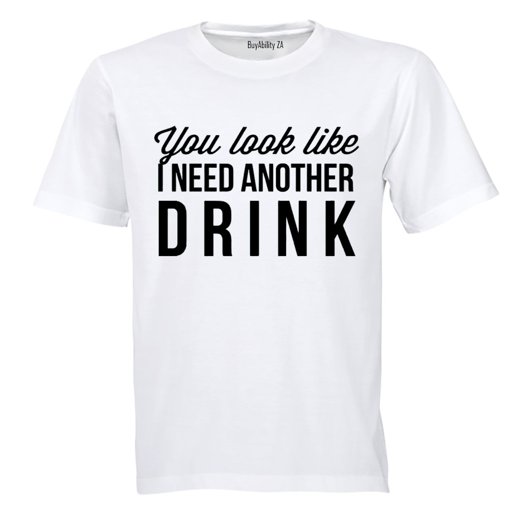 You Look Like I Need Another Drink - Adults - T-Shirt