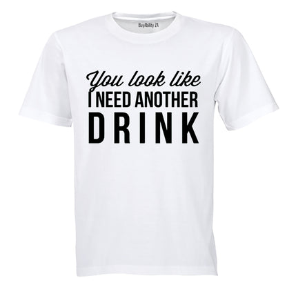 You Look Like I Need Another Drink - Adults - T-Shirt