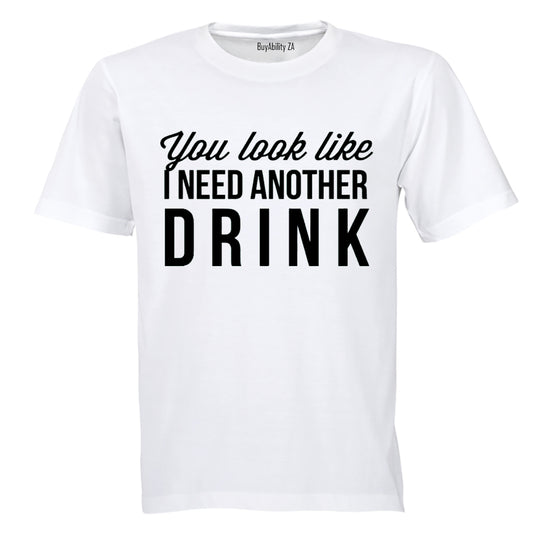 You Look Like I Need Another Drink - Adults - T-Shirt