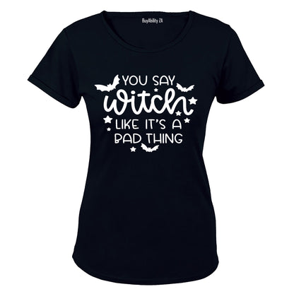 You Say Witch Like It's Bad - Halloween - Ladies - T-Shirt