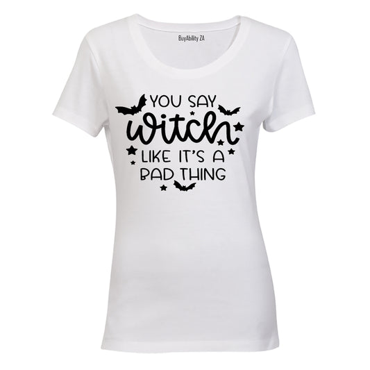 You Say Witch Like It's Bad - Halloween - Ladies - T-Shirt