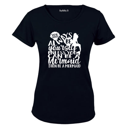 Always be Yourself unless you can be a Mermaid - Ladies - T-Shirt