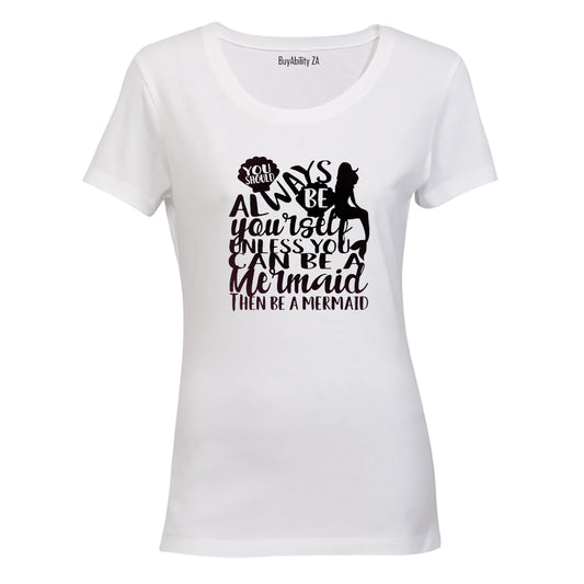 Always be Yourself unless you can be a Mermaid - Ladies - T-Shirt