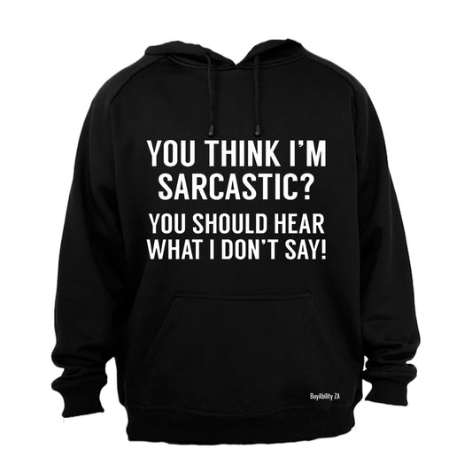 You Think I'm Sarcastic? - Hoodie