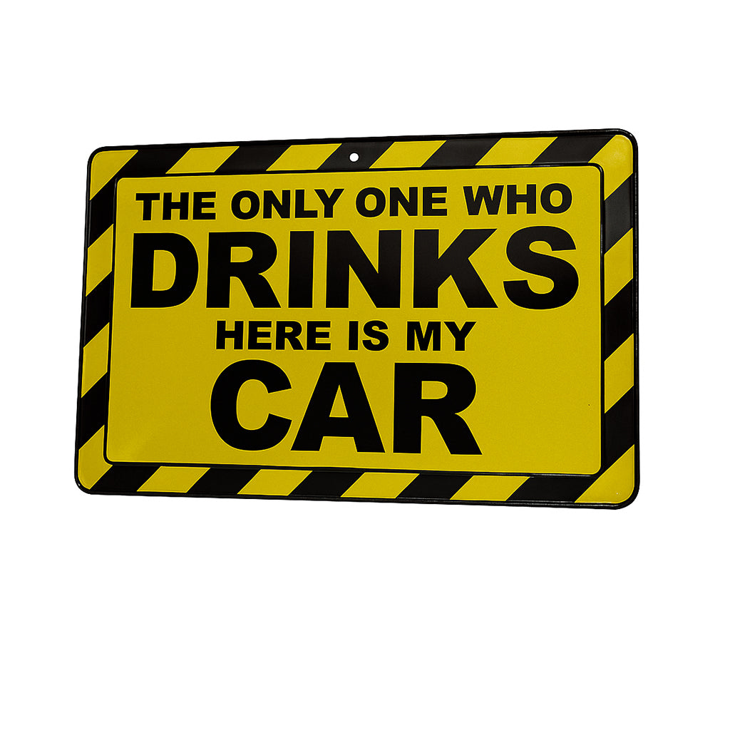 "The Only One Who Drinks Here Is My Car" Metal Sign