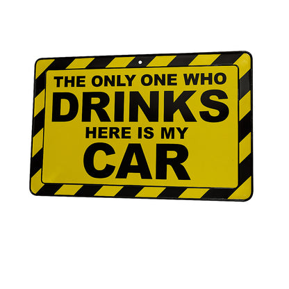 "The Only One Who Drinks Here Is My Car" Metal Sign