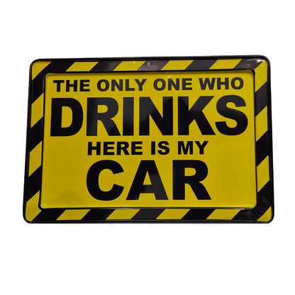 "The Only One Who Drinks Here Is My Car" Metal Sign