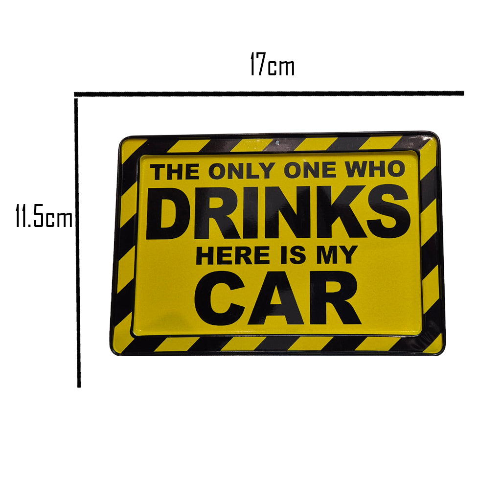"The Only One Who Drinks Here Is My Car" Metal Sign