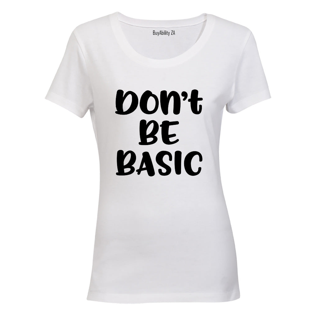 Don't Be Basic - Ladies - T-Shirt - BuyAbility