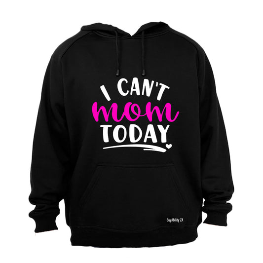 I Can't Mom Today! - Hoodie