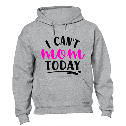 I Can't Mom Today! - Hoodie