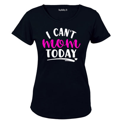 I Can't Mom Today! - Ladies - T-Shirt