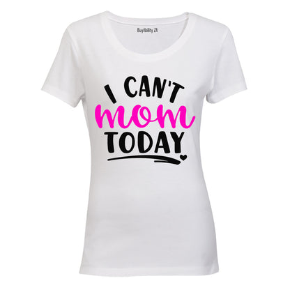 I Can't Mom Today! - Ladies - T-Shirt