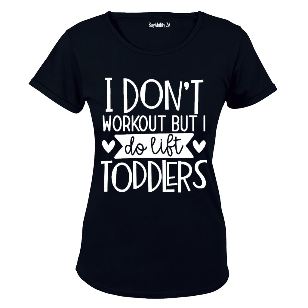 I Don't Workout - I Lift Toddlers - Ladies - T-Shirt