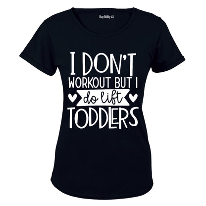 I Don't Workout - I Lift Toddlers - Ladies - T-Shirt