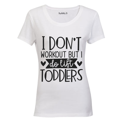 I Don't Workout - I Lift Toddlers - Ladies - T-Shirt