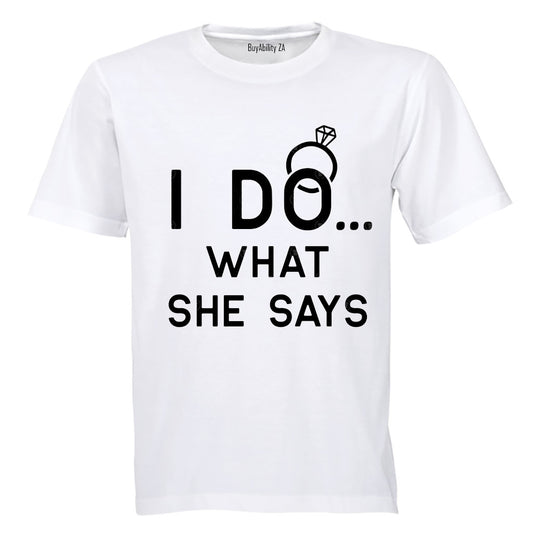 I DO - what she says! - Adults - T-Shirt