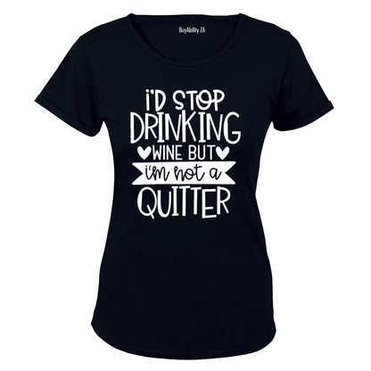 I'd Stop Drinking Wine - Not a Quitter! - Ladies - T-Shirt