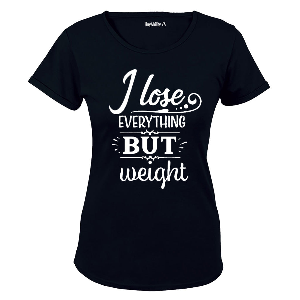 I Lose Everything But Weight - Ladies - T-Shirt