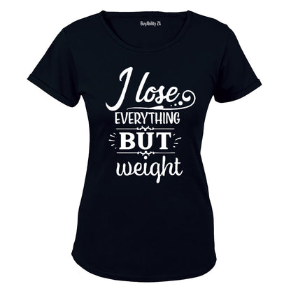 I Lose Everything But Weight - Ladies - T-Shirt