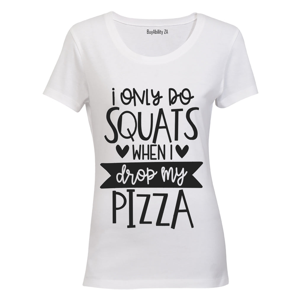 I Only do Squats When I Drop My Pizza - Ladies - T-Shirt