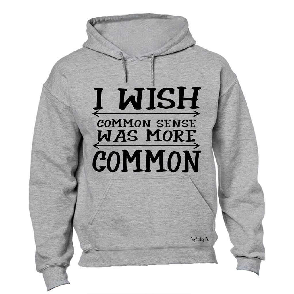 I Wish Common Sense Was More Common - Hoodie