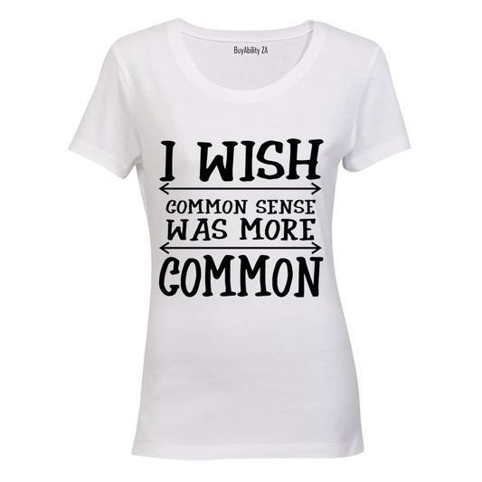I Wish Common Sense Was More Common - Ladies - T-Shirt