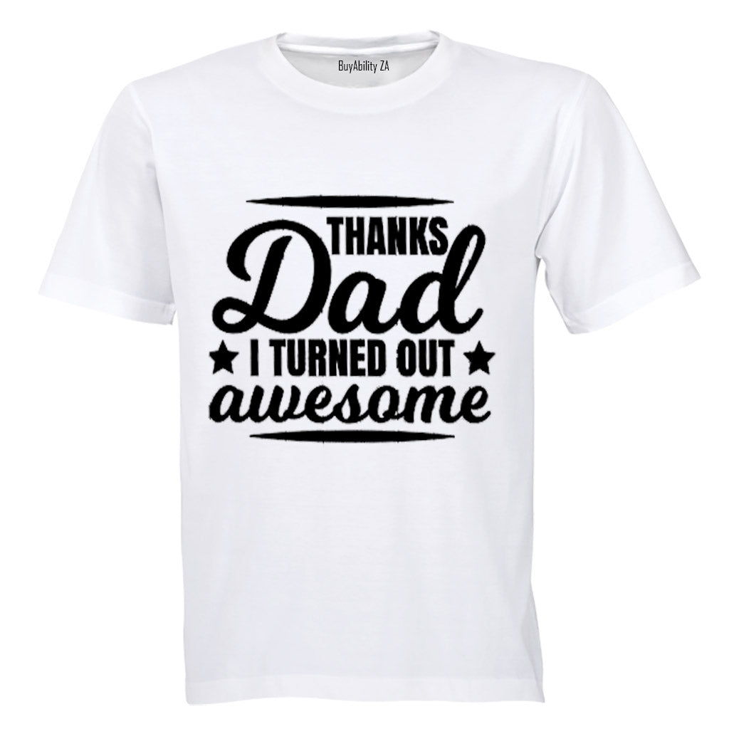 Thanks Dad, I Turned Out Awesome! - Kids T-Shirt