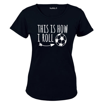 This is How I Roll - Soccer - Ladies - T-Shirt