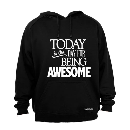 Today is the Day for Being Awesome! - Hoodie