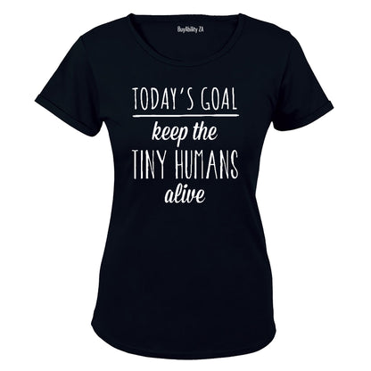 Today's Goal - Keep The Tiny Humans Alive! - Ladies - T-Shirt