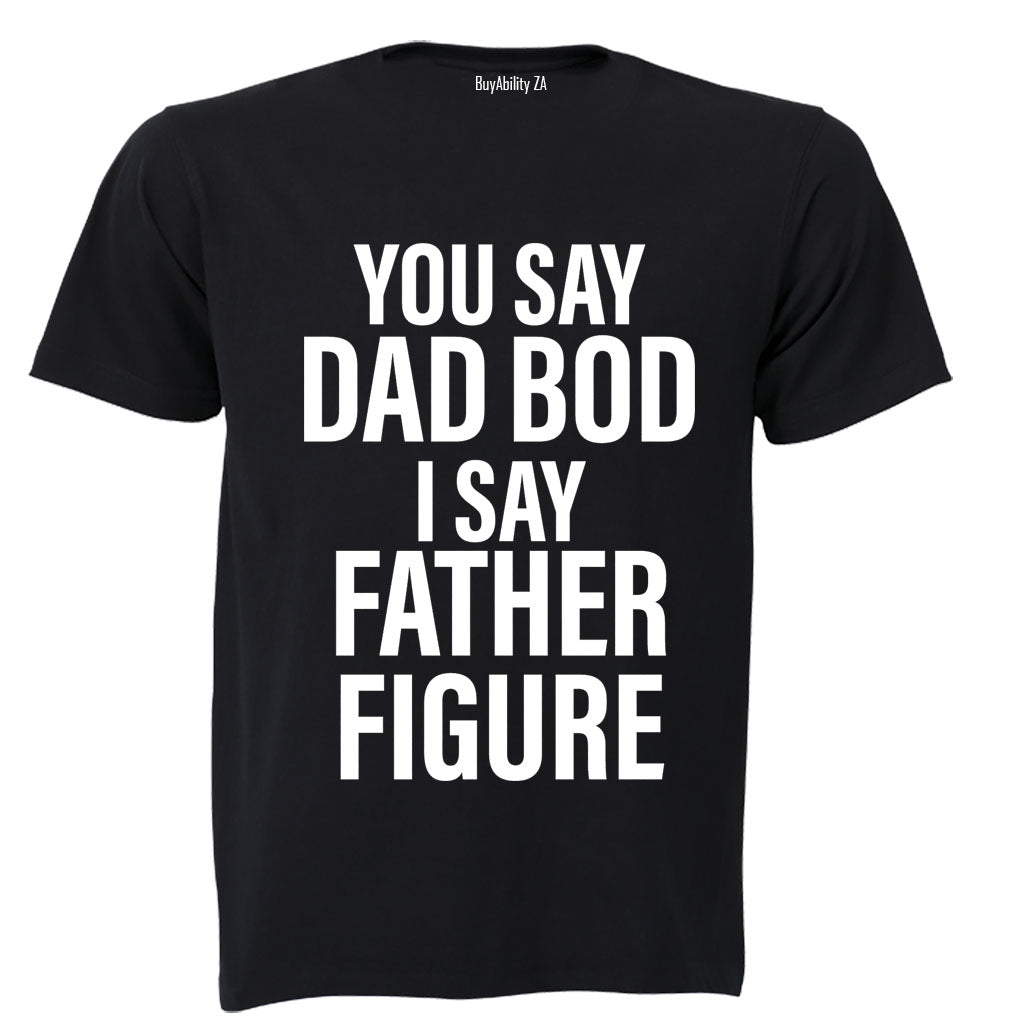 You Say Dad Bod - I Say Father Figure - Adults - T-Shirt