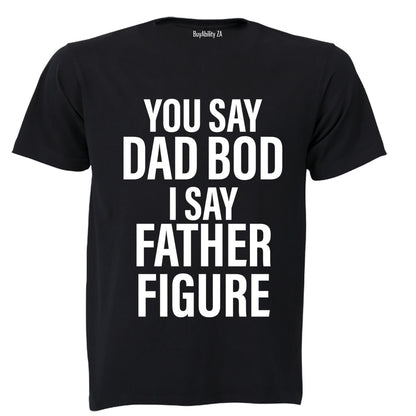 You Say Dad Bod - I Say Father Figure - Adults - T-Shirt