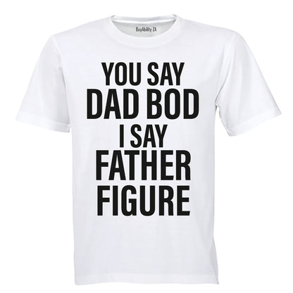 You Say Dad Bod - I Say Father Figure - Adults - T-Shirt