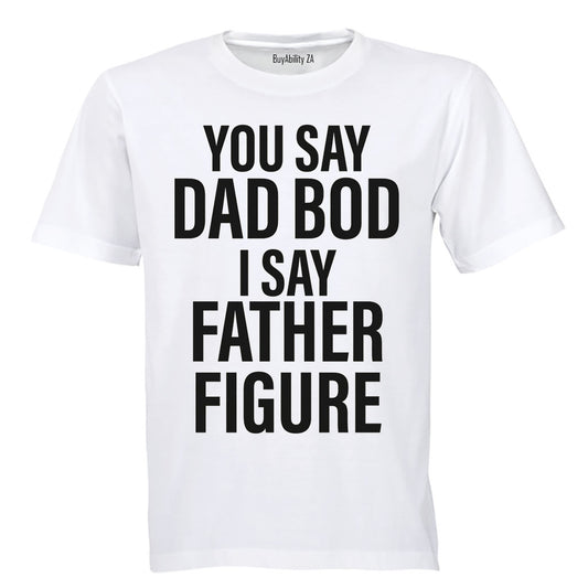 You Say Dad Bod - I Say Father Figure - Adults - T-Shirt