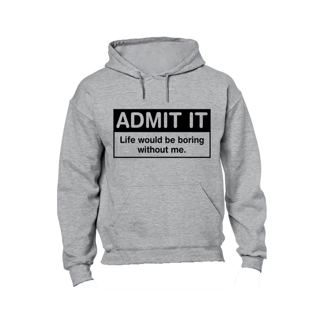 Admit It - Life would be Boring without Me - Hoodie - BuyAbility South Africa