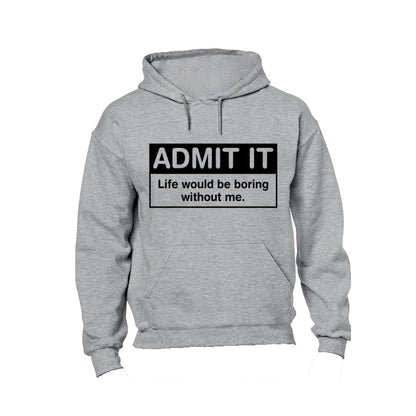 Admit It - Life would be Boring without Me - Hoodie - BuyAbility South Africa