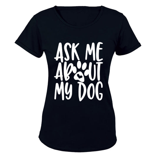 Ask Me About My Dog - Ladies - T-Shirt - BuyAbility South Africa