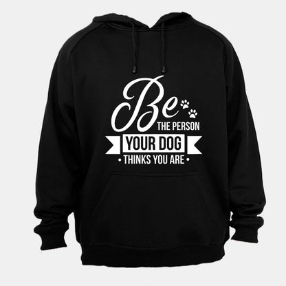 Be The Person Your Dog Thinks You Are! - Hoodie