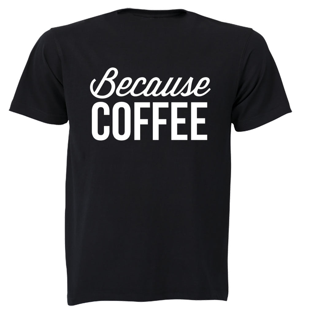 Because Coffee - Adults - T-Shirt - BuyAbility South Africa
