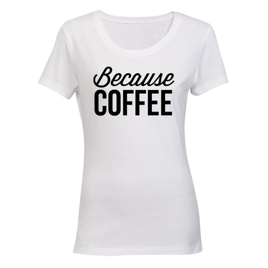 Because Coffee - Ladies - T-Shirt - BuyAbility South Africa