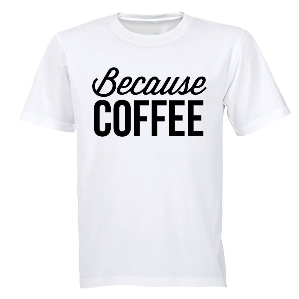 Because Coffee - Adults - T-Shirt - BuyAbility South Africa