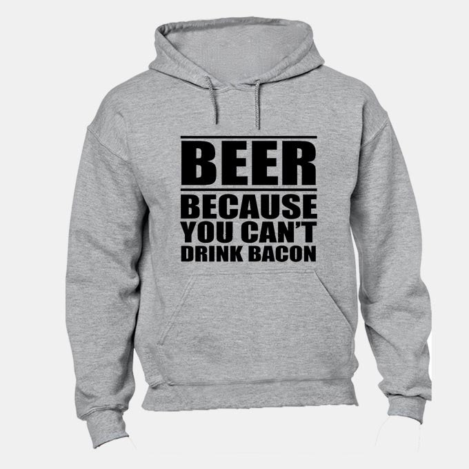Beer - Because You Can't Drink Bacon - Hoodie